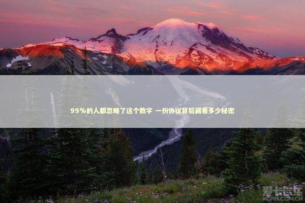 99%的人都忽略了这个数字 一份协议背后藏着多少秘密