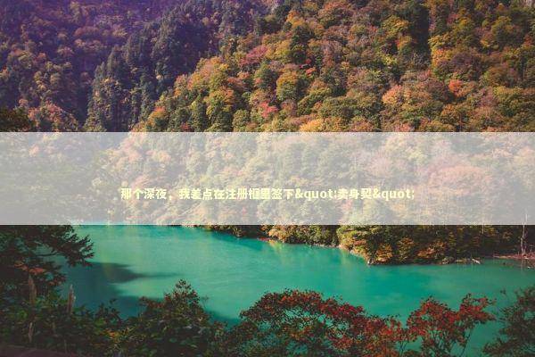 那个深夜，我差点在注册框里签下"卖身契" IT技术